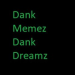 DankMemezDankDreamz